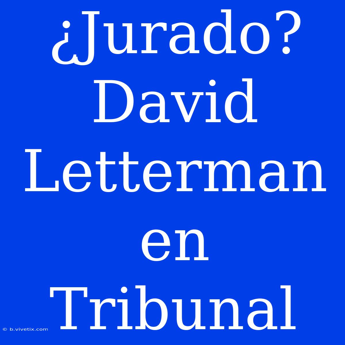 ¿Jurado? David Letterman En Tribunal