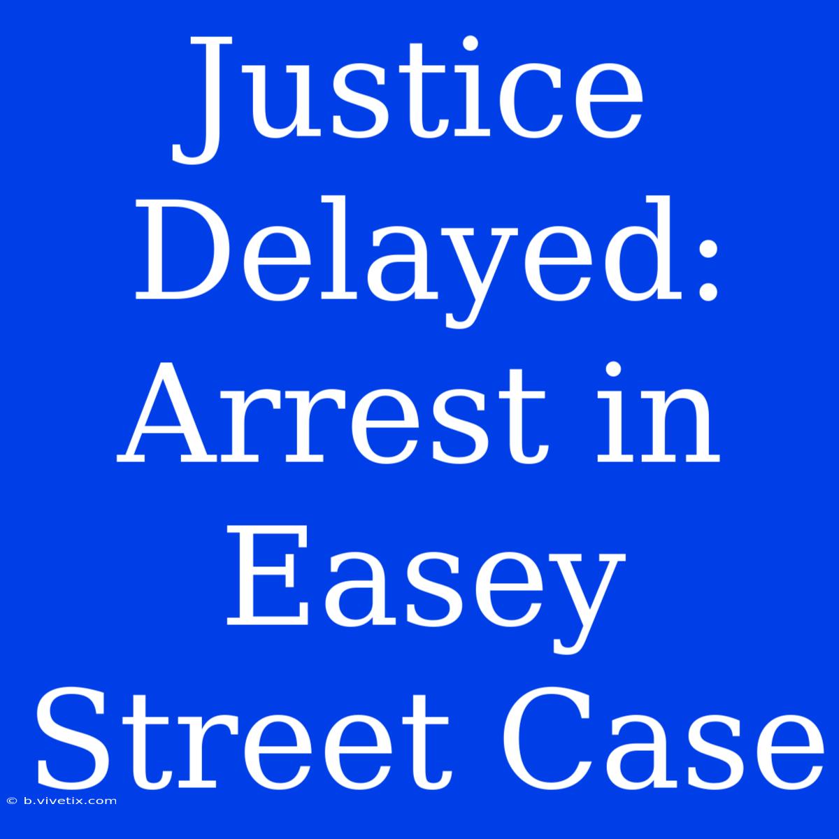 Justice Delayed: Arrest In Easey Street Case