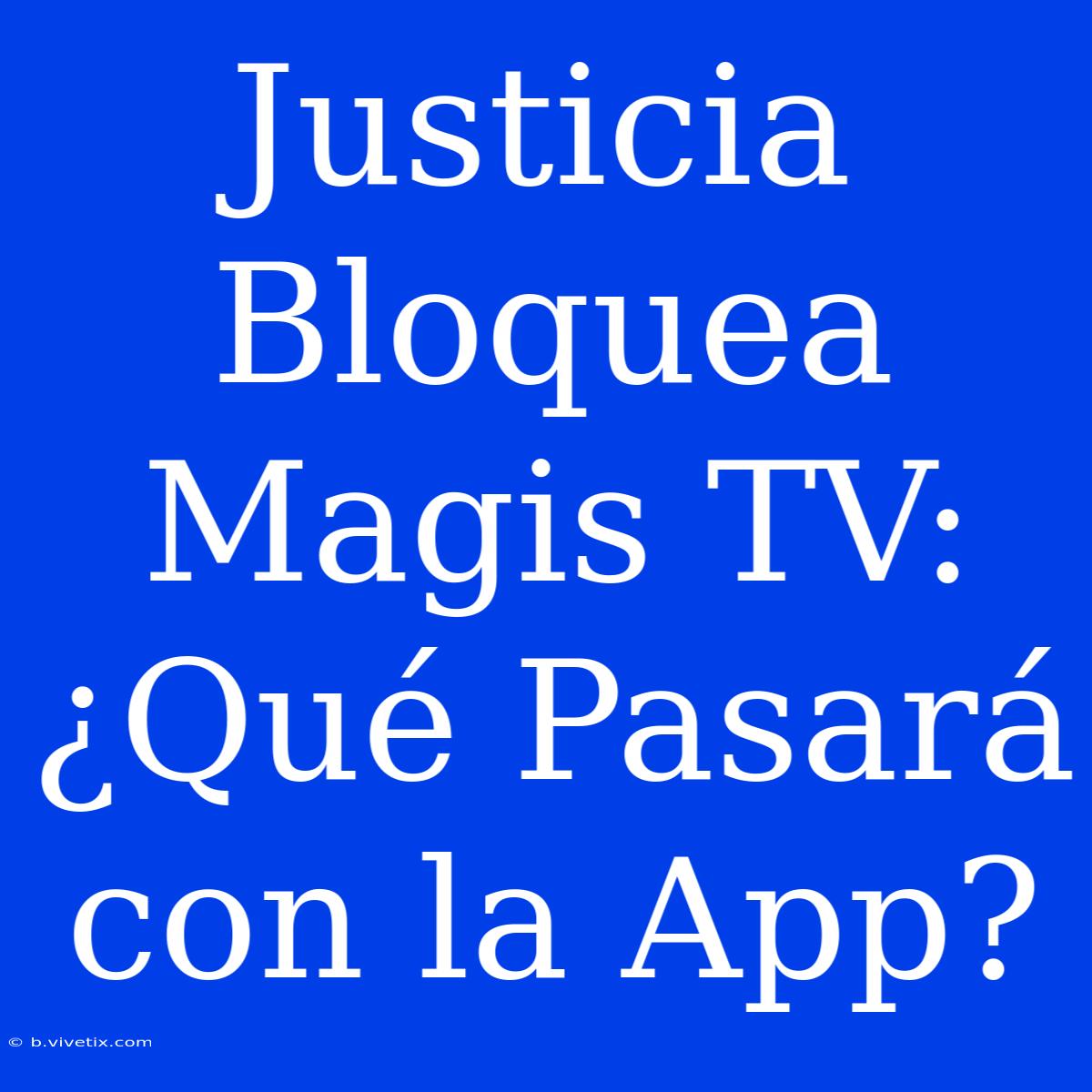 Justicia Bloquea Magis TV: ¿Qué Pasará Con La App?