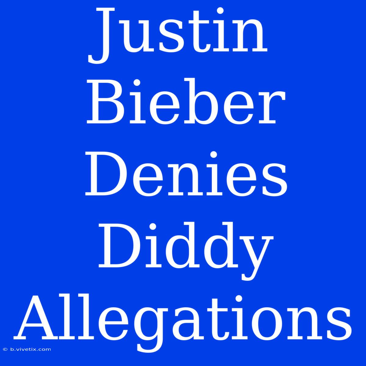 Justin Bieber Denies Diddy Allegations