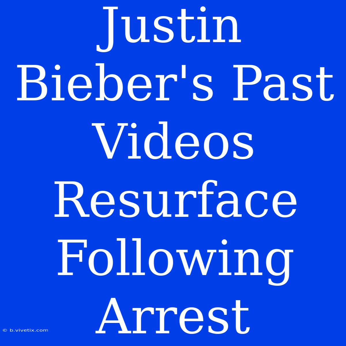 Justin Bieber's Past Videos Resurface Following Arrest