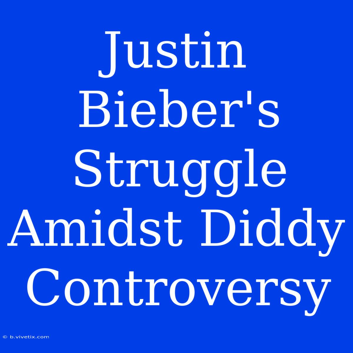 Justin Bieber's Struggle Amidst Diddy Controversy