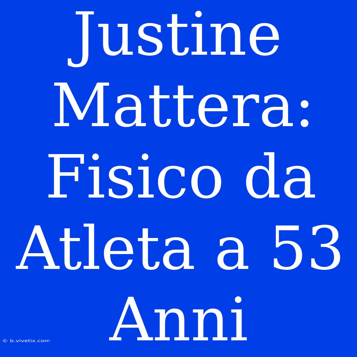 Justine Mattera: Fisico Da Atleta A 53 Anni