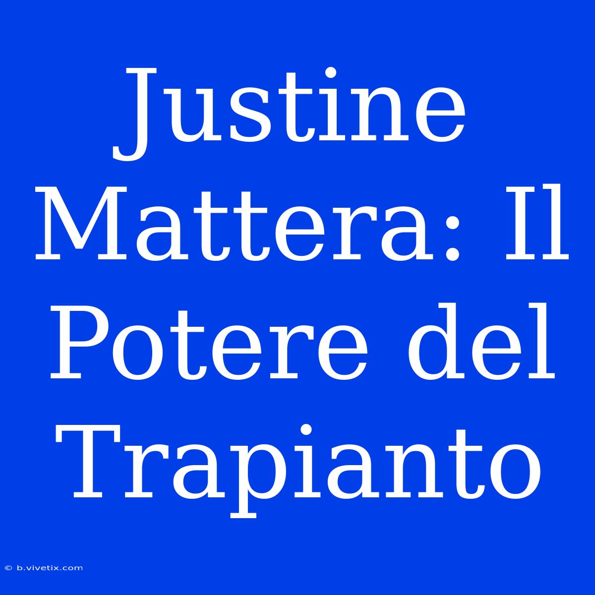 Justine Mattera: Il Potere Del Trapianto