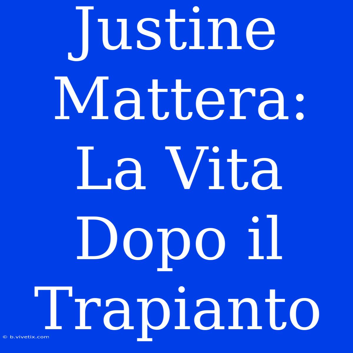 Justine Mattera: La Vita Dopo Il Trapianto