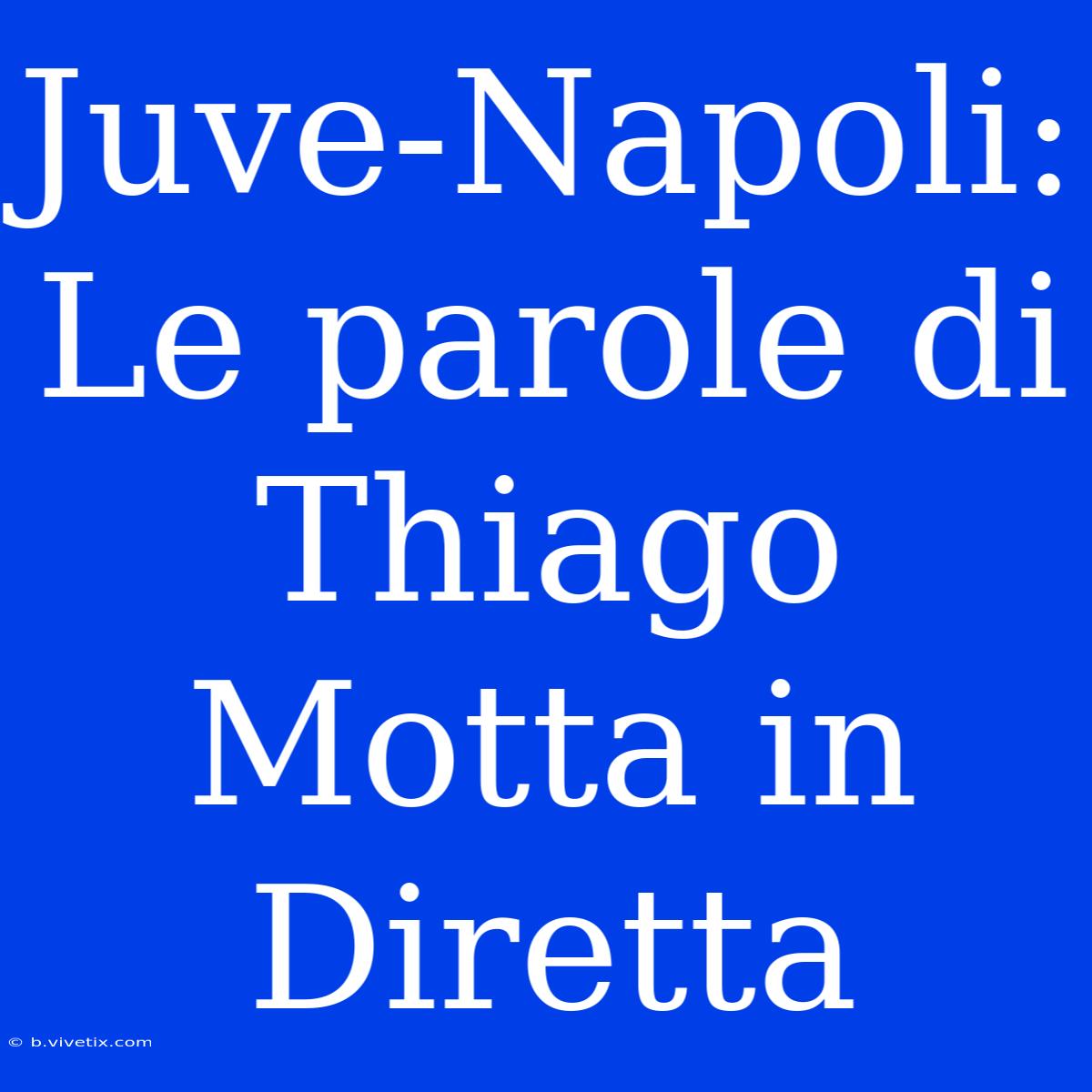 Juve-Napoli: Le Parole Di Thiago Motta In Diretta