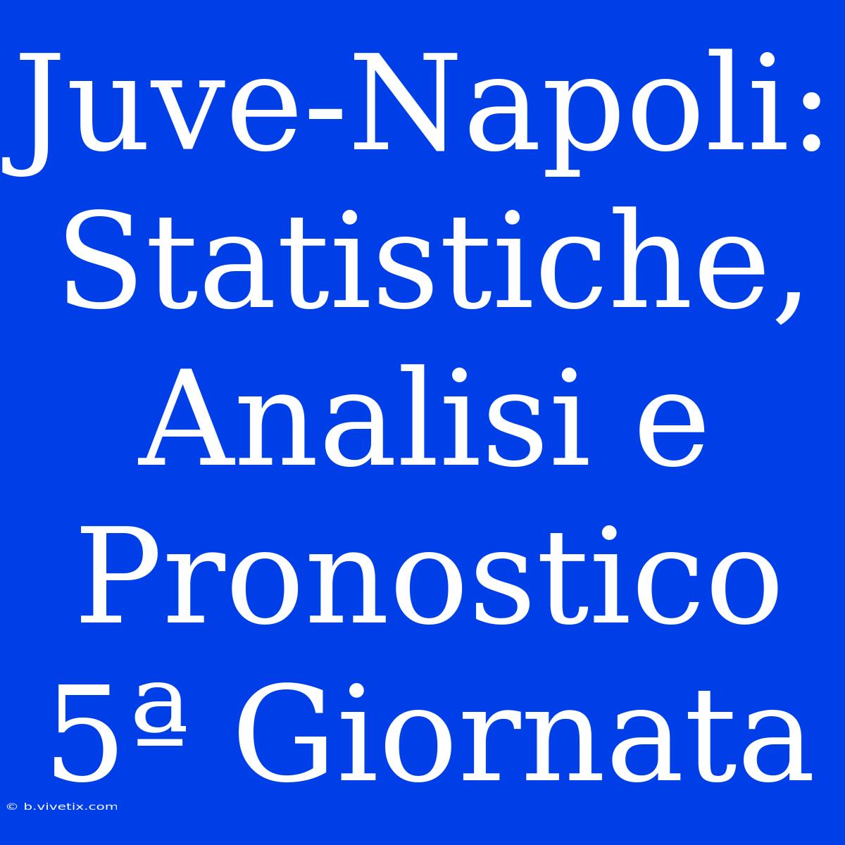 Juve-Napoli: Statistiche, Analisi E Pronostico 5ª Giornata