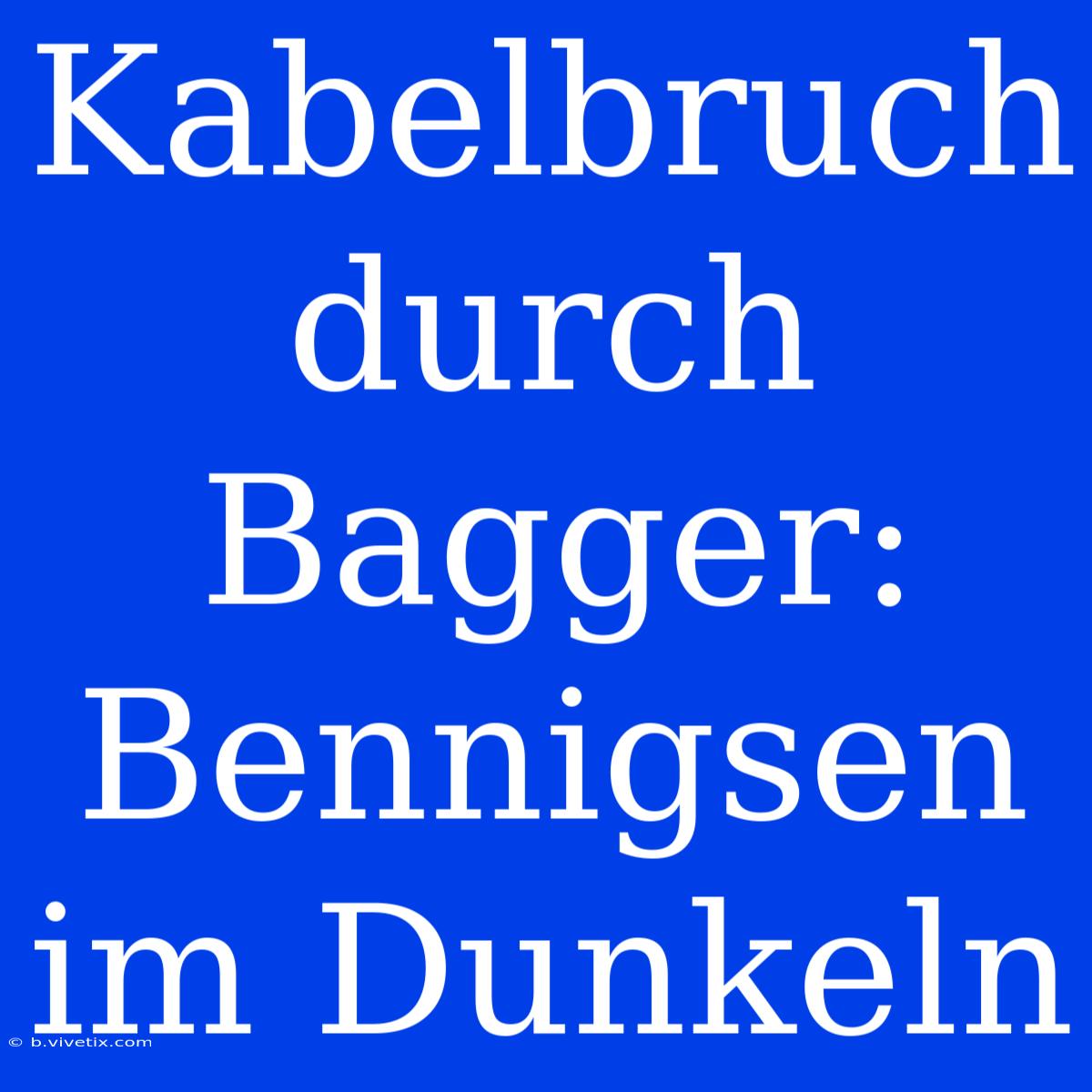 Kabelbruch Durch Bagger: Bennigsen Im Dunkeln