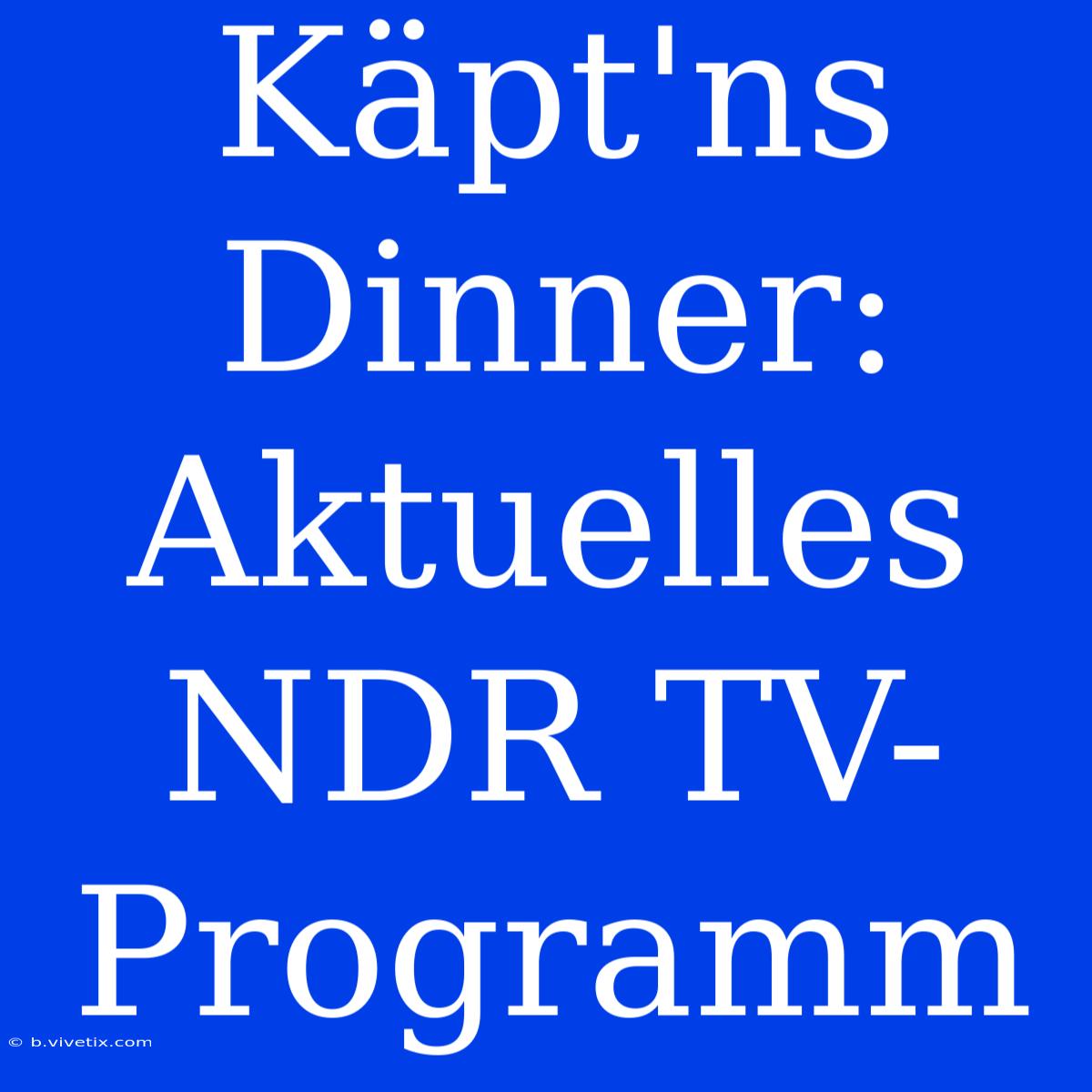 Käpt'ns Dinner: Aktuelles NDR TV-Programm 