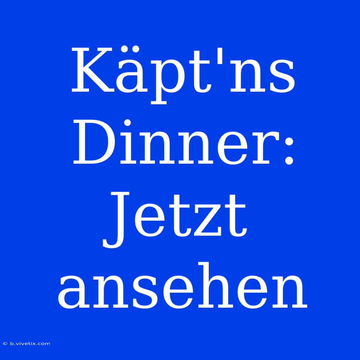 Käpt'ns Dinner: Jetzt Ansehen