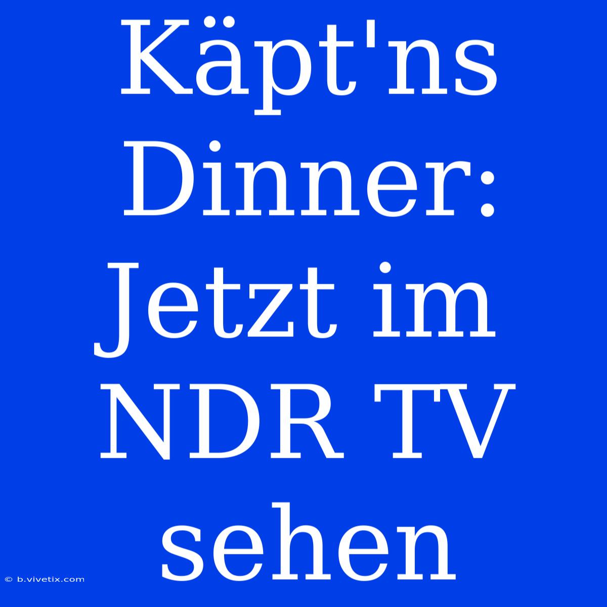 Käpt'ns Dinner: Jetzt Im NDR TV Sehen