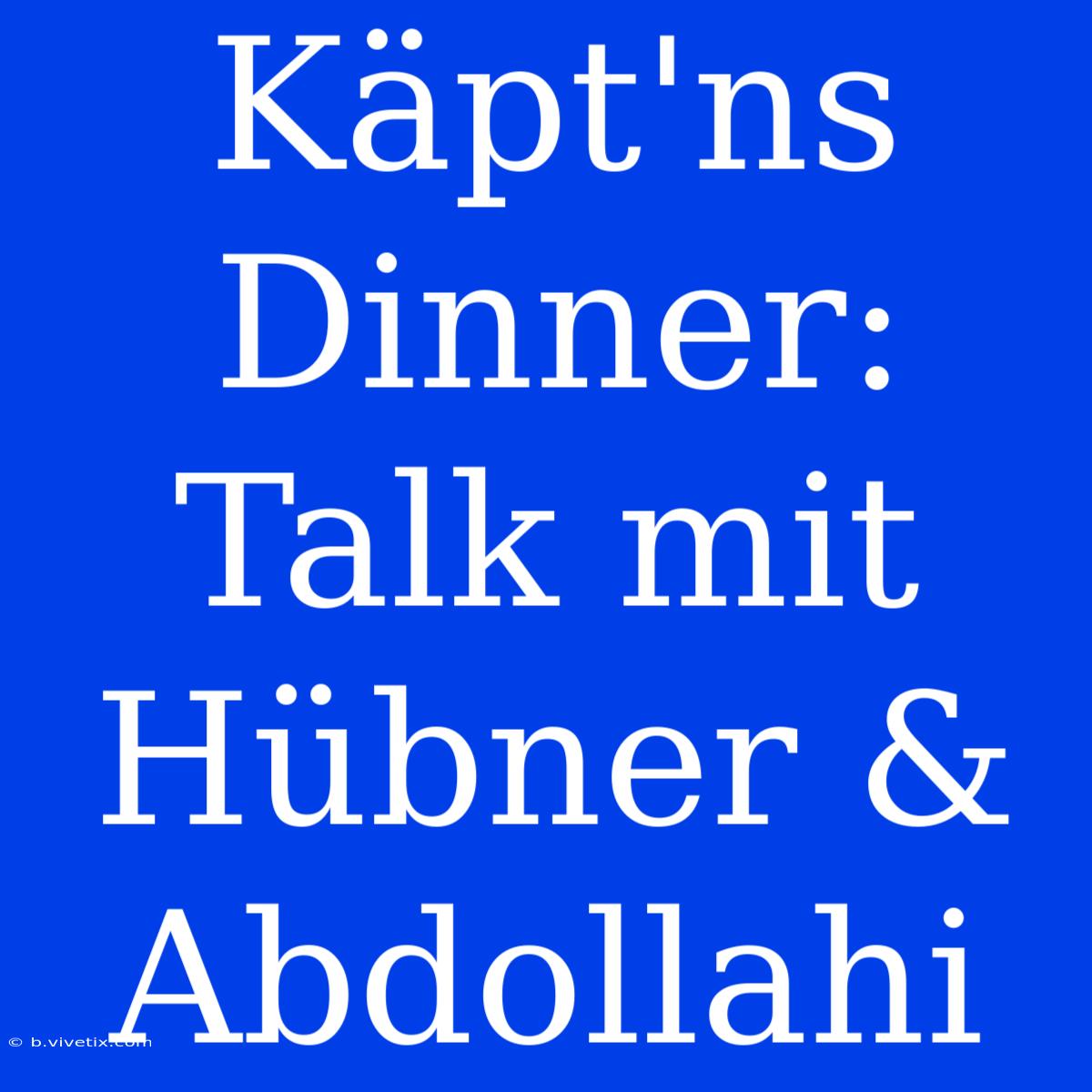 Käpt'ns Dinner: Talk Mit Hübner & Abdollahi