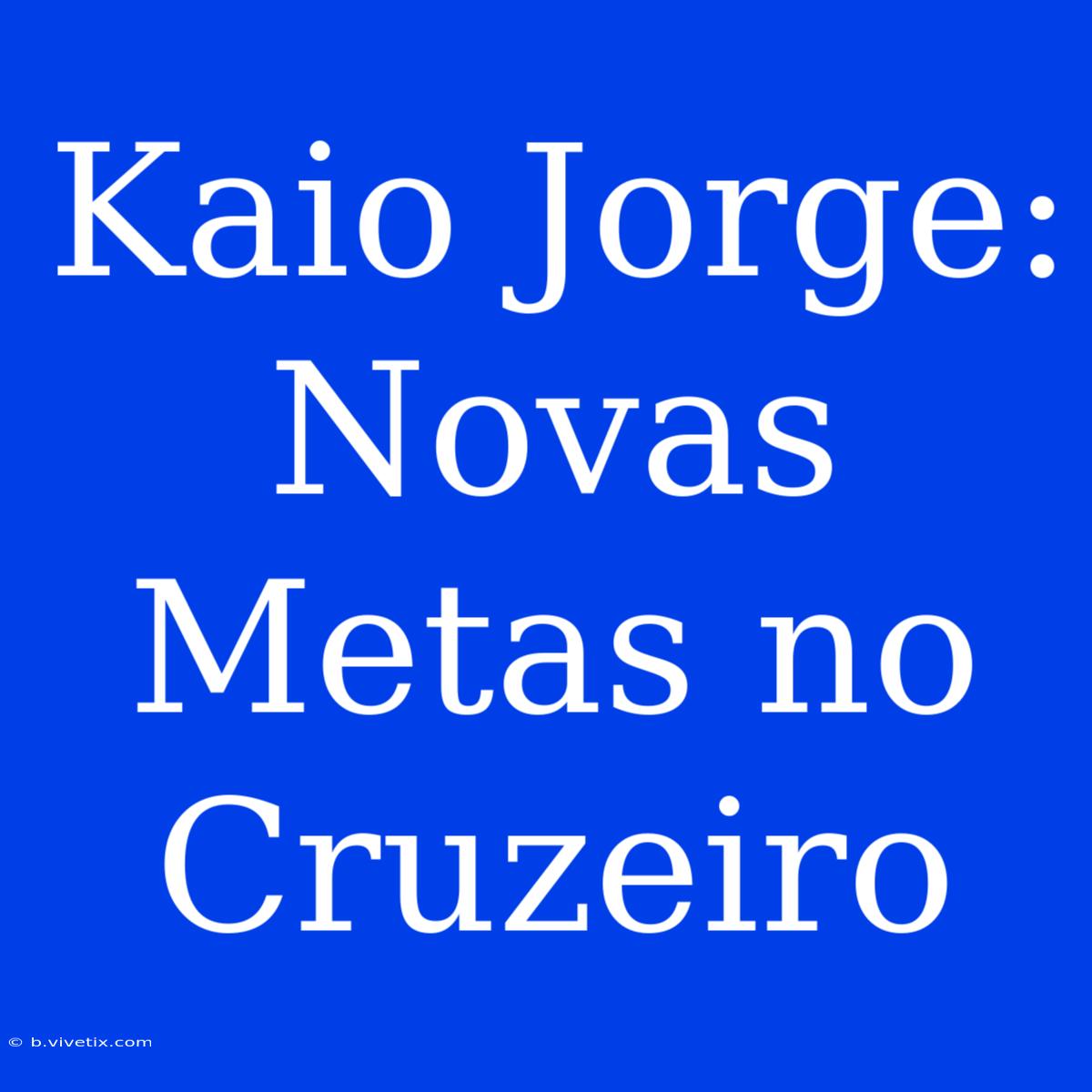 Kaio Jorge:  Novas Metas No Cruzeiro