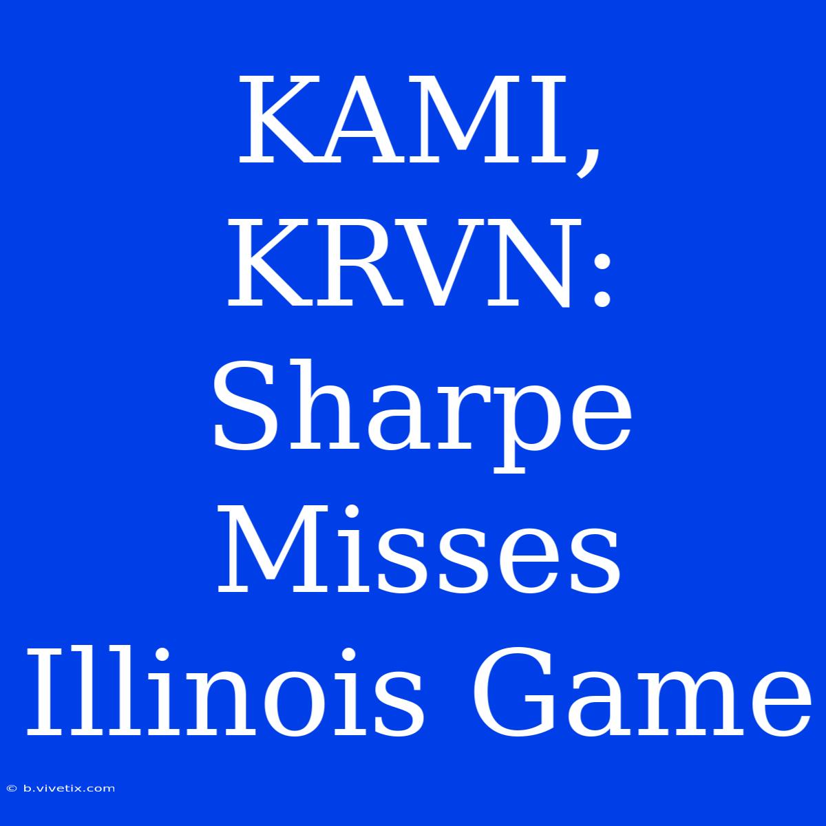 KAMI, KRVN: Sharpe Misses Illinois Game 