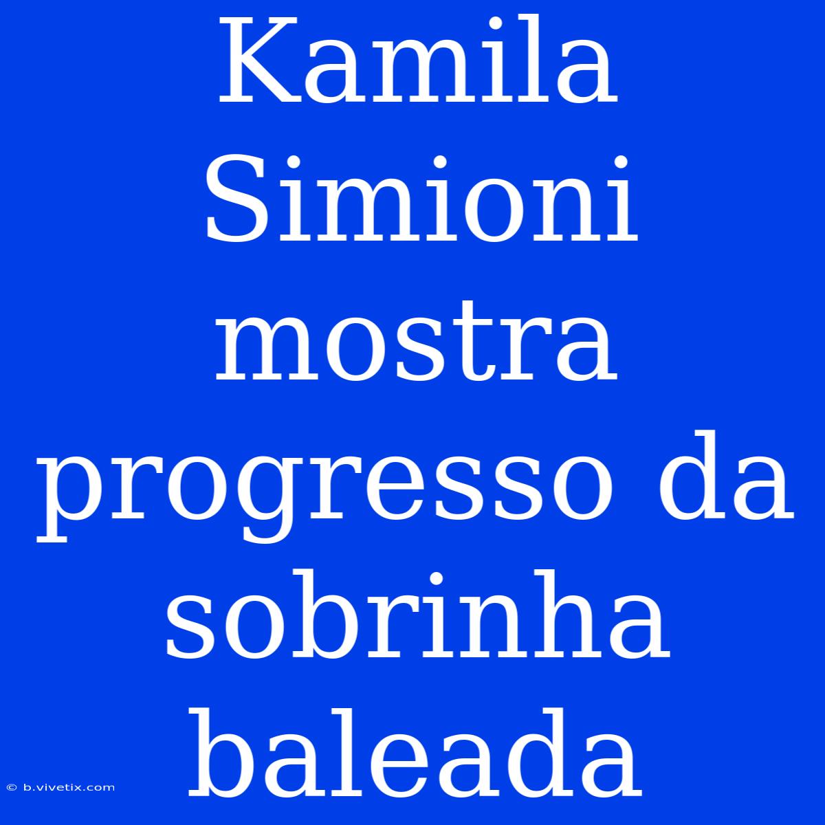 Kamila Simioni Mostra Progresso Da Sobrinha Baleada