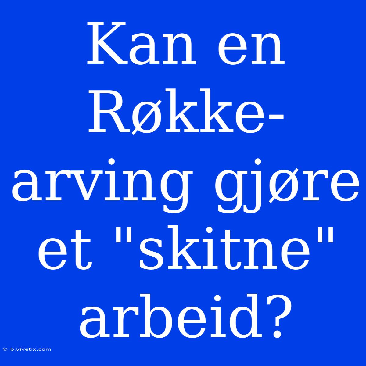 Kan En Røkke-arving Gjøre Et 