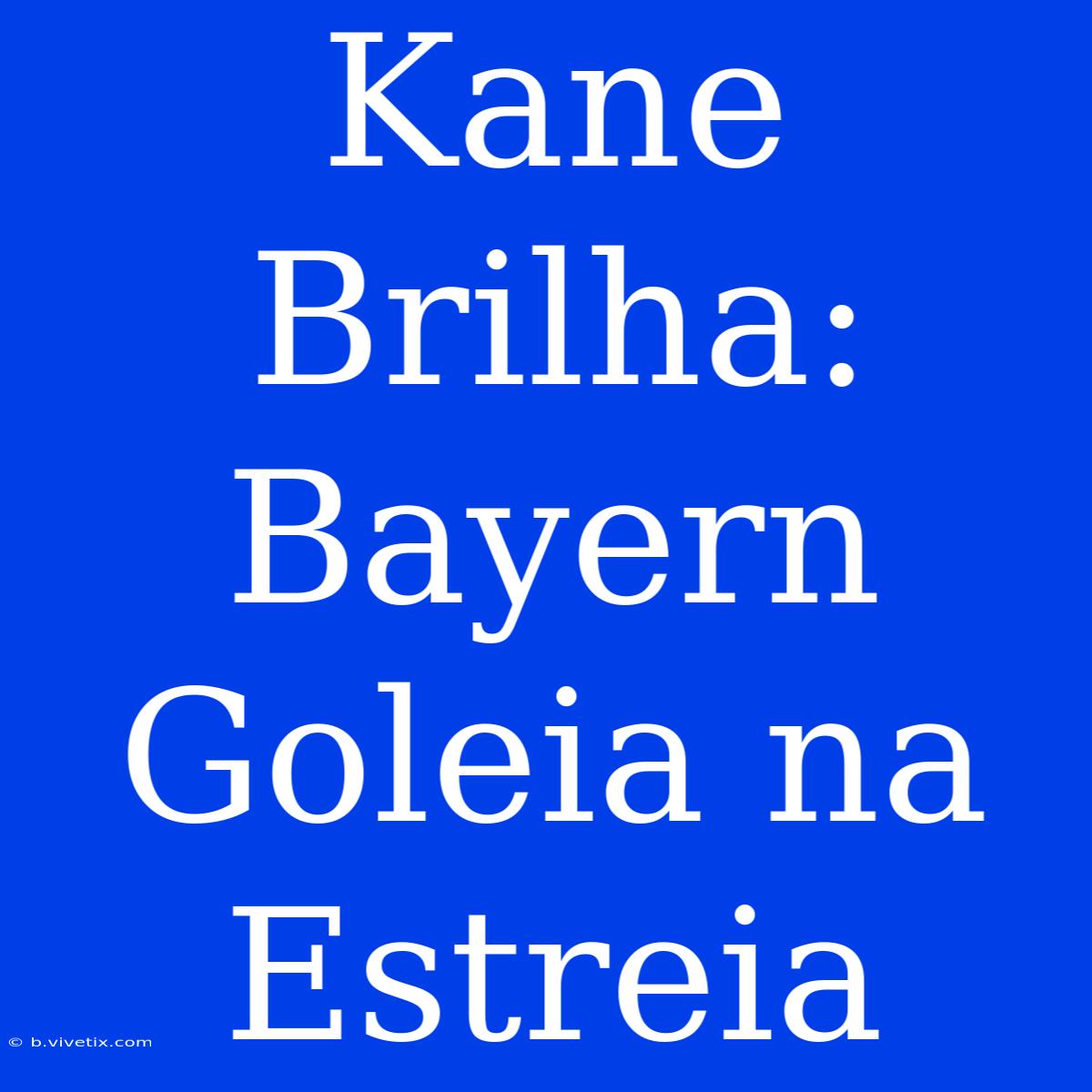 Kane Brilha: Bayern Goleia Na Estreia