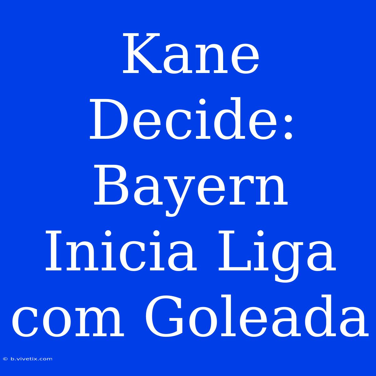 Kane Decide: Bayern Inicia Liga Com Goleada