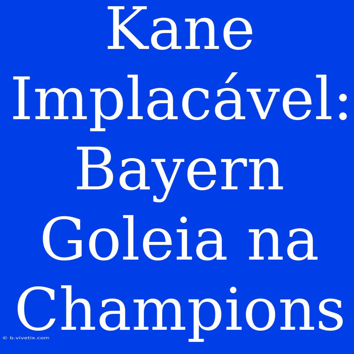 Kane Implacável: Bayern Goleia Na Champions