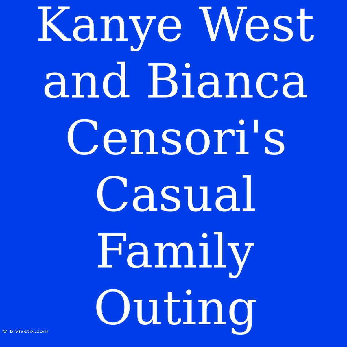 Kanye West And Bianca Censori's Casual Family Outing