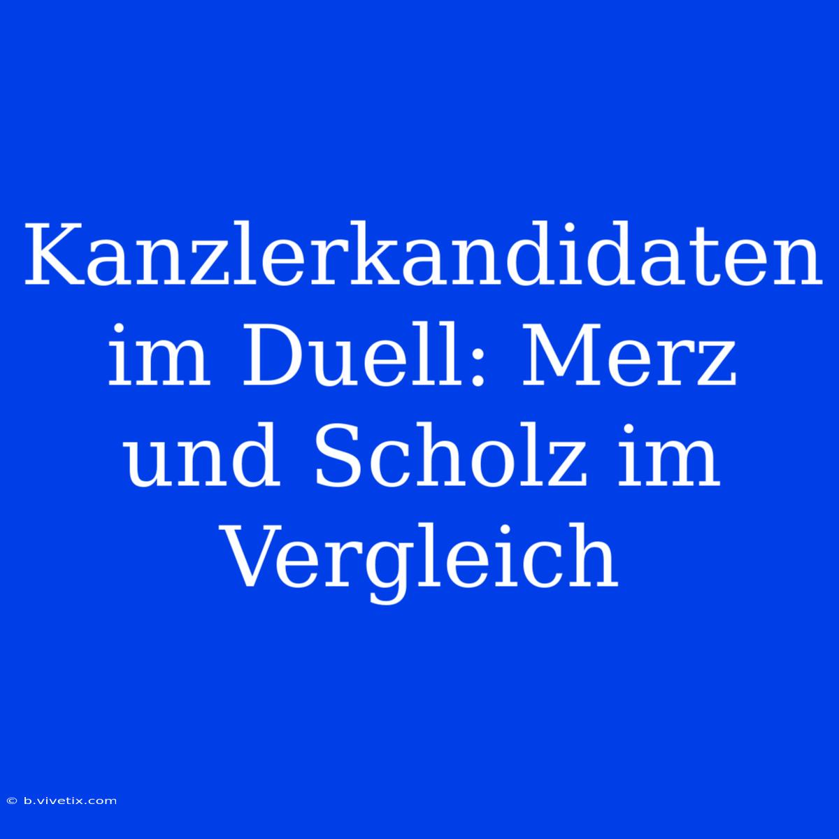 Kanzlerkandidaten Im Duell: Merz Und Scholz Im Vergleich