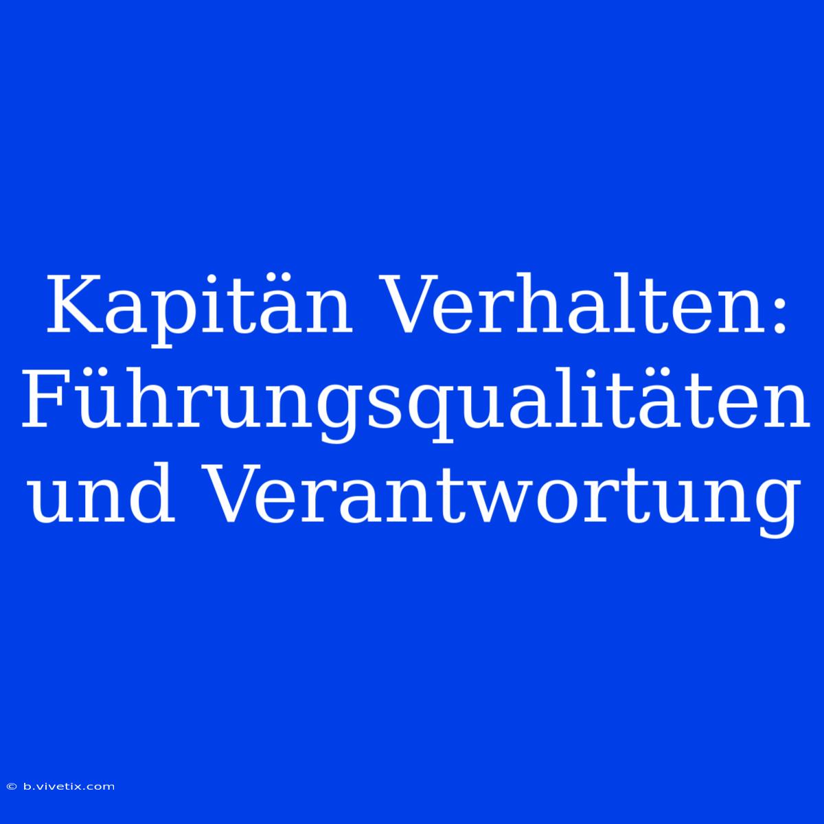 Kapitän Verhalten: Führungsqualitäten Und Verantwortung