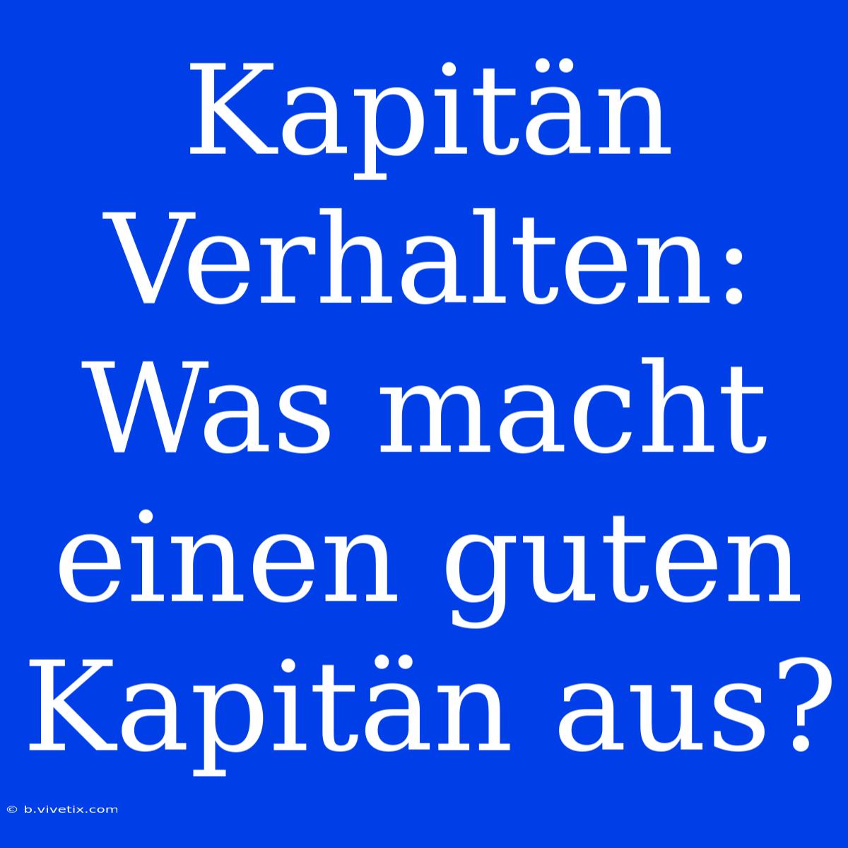 Kapitän Verhalten: Was Macht Einen Guten Kapitän Aus?