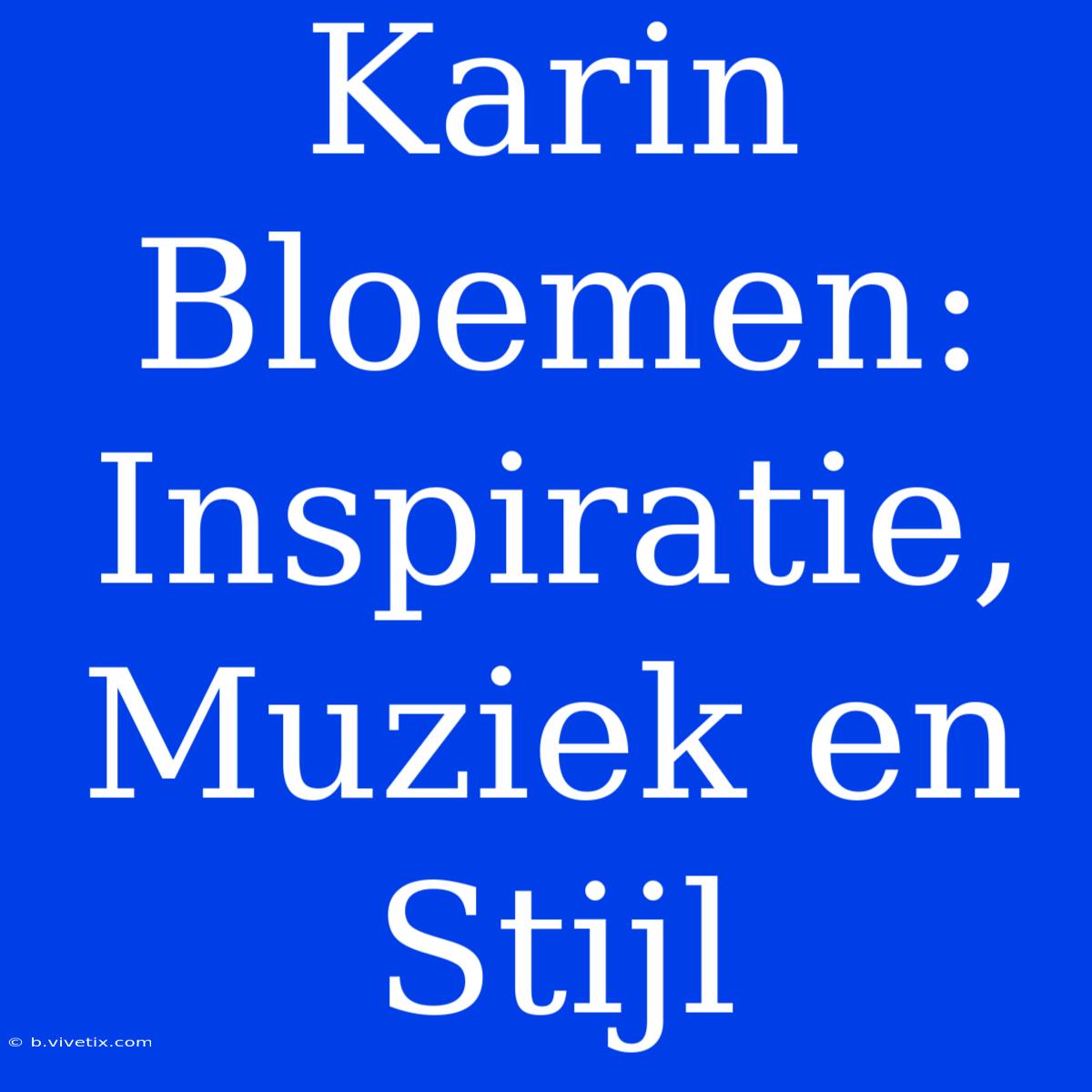 Karin Bloemen: Inspiratie, Muziek En Stijl 