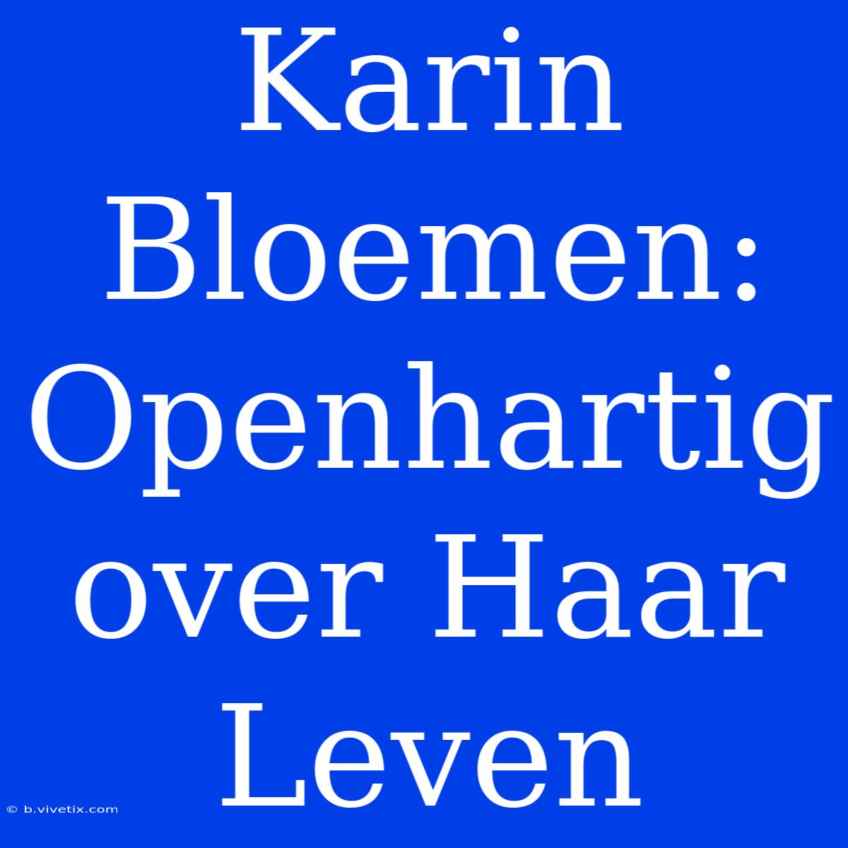 Karin Bloemen: Openhartig Over Haar Leven