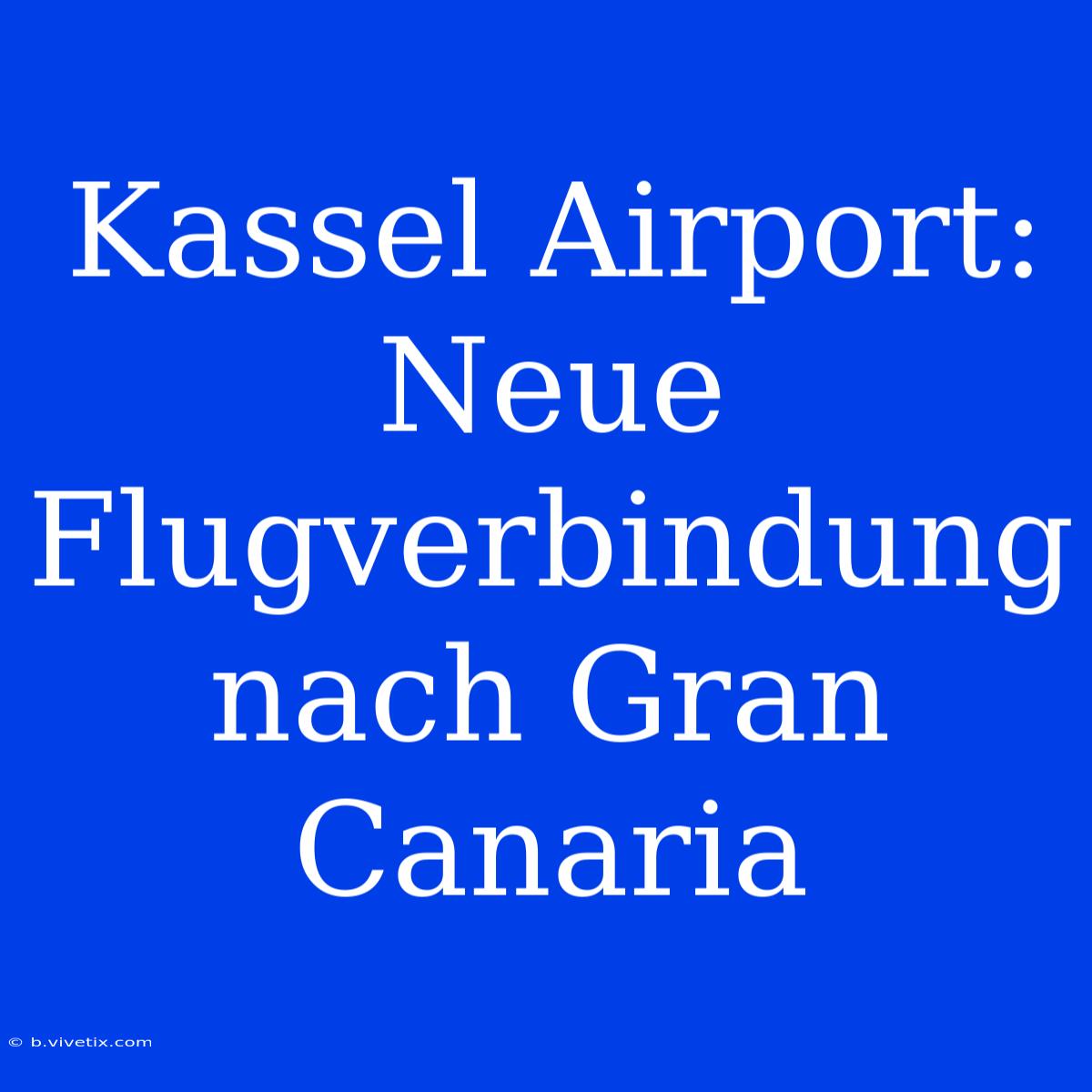 Kassel Airport: Neue Flugverbindung Nach Gran Canaria 