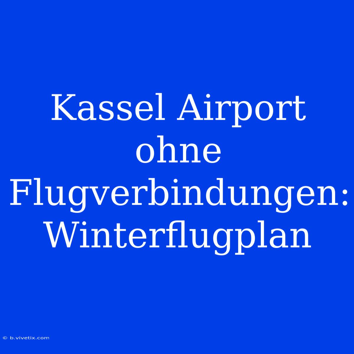 Kassel Airport Ohne Flugverbindungen: Winterflugplan