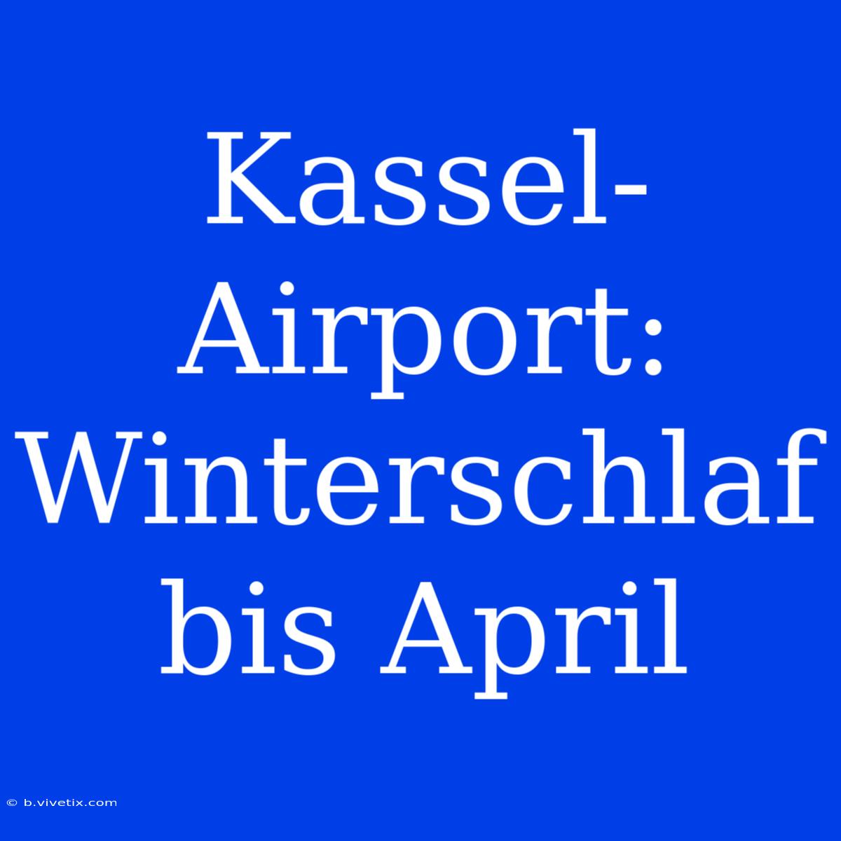 Kassel-Airport: Winterschlaf Bis April