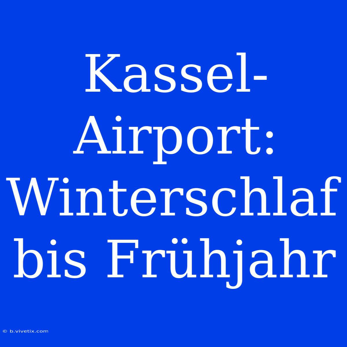 Kassel-Airport: Winterschlaf Bis Frühjahr