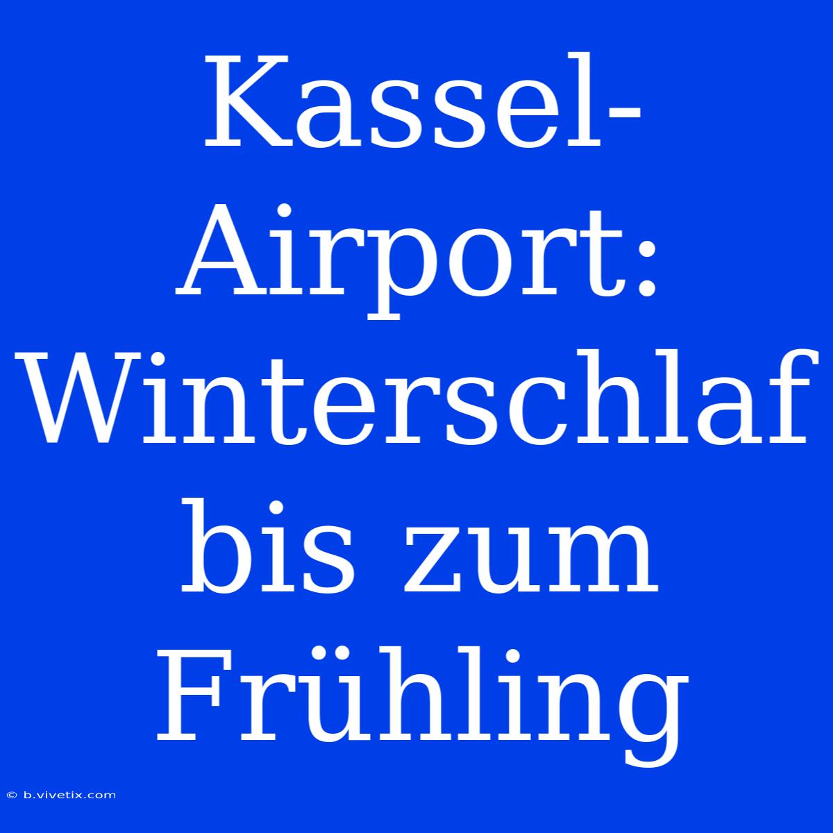 Kassel-Airport: Winterschlaf Bis Zum Frühling