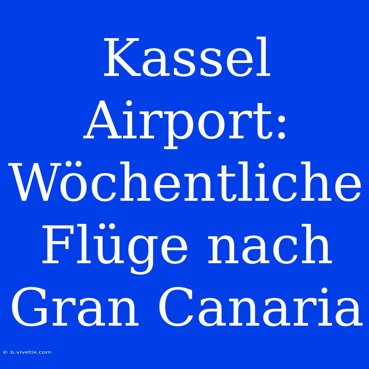 Kassel Airport: Wöchentliche Flüge Nach Gran Canaria