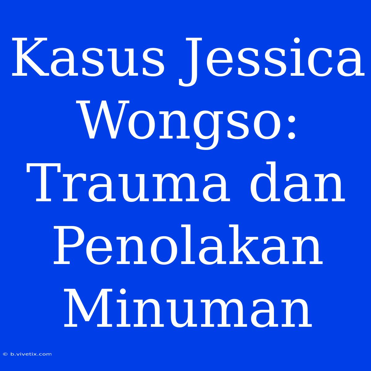 Kasus Jessica Wongso: Trauma Dan Penolakan Minuman 