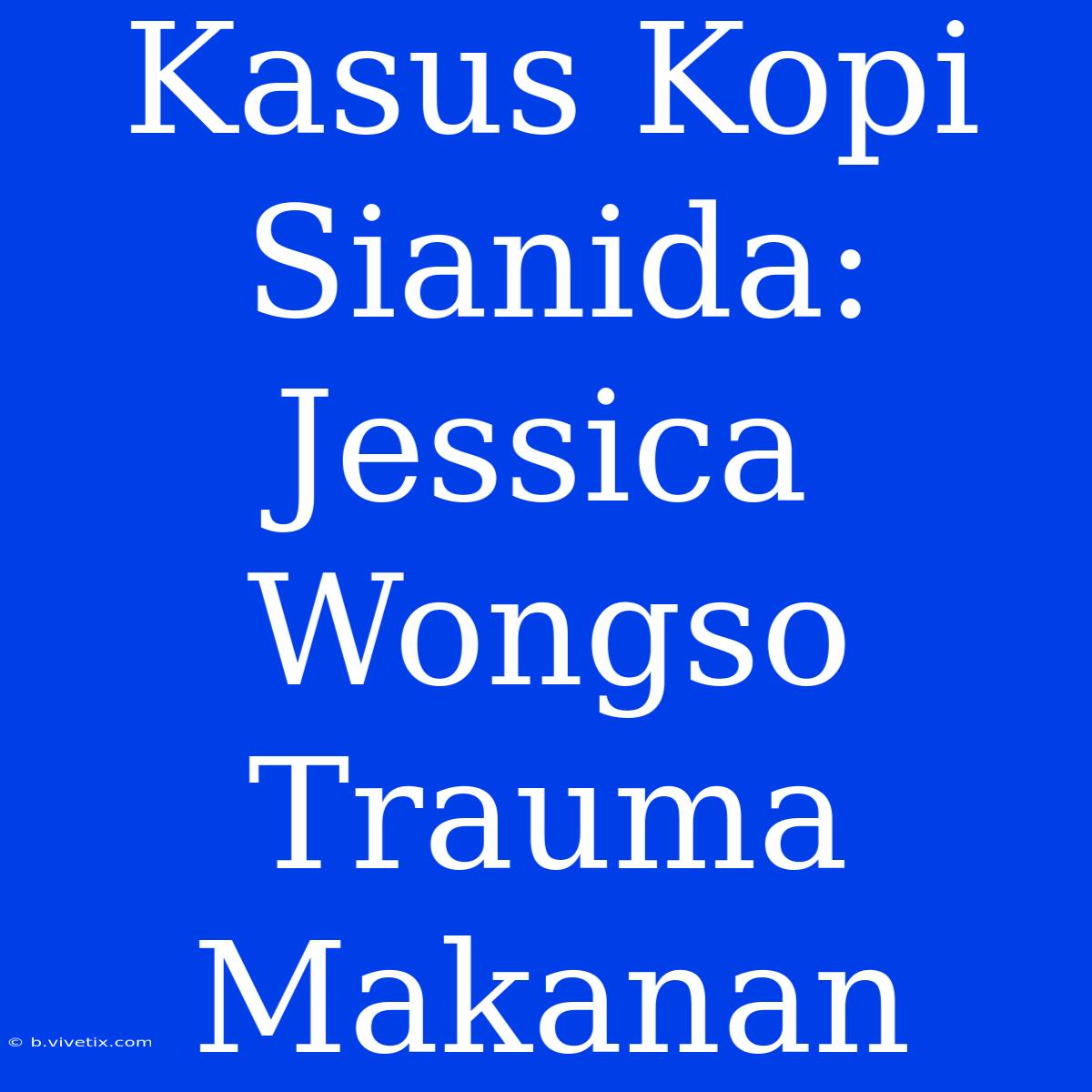 Kasus Kopi Sianida: Jessica Wongso Trauma Makanan