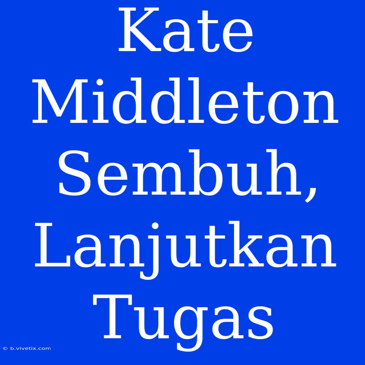 Kate Middleton Sembuh, Lanjutkan Tugas 