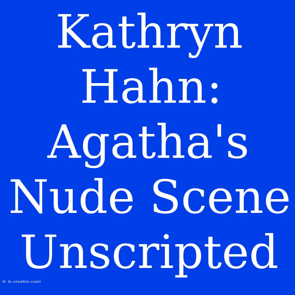 Kathryn Hahn: Agatha's Nude Scene Unscripted 