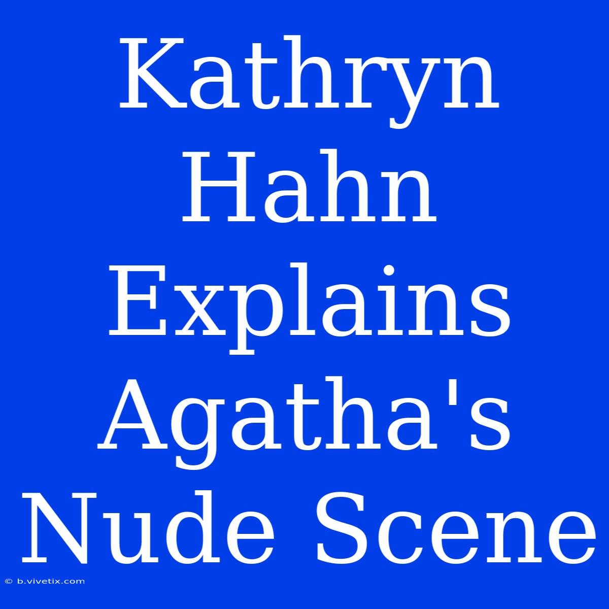 Kathryn Hahn Explains Agatha's Nude Scene 