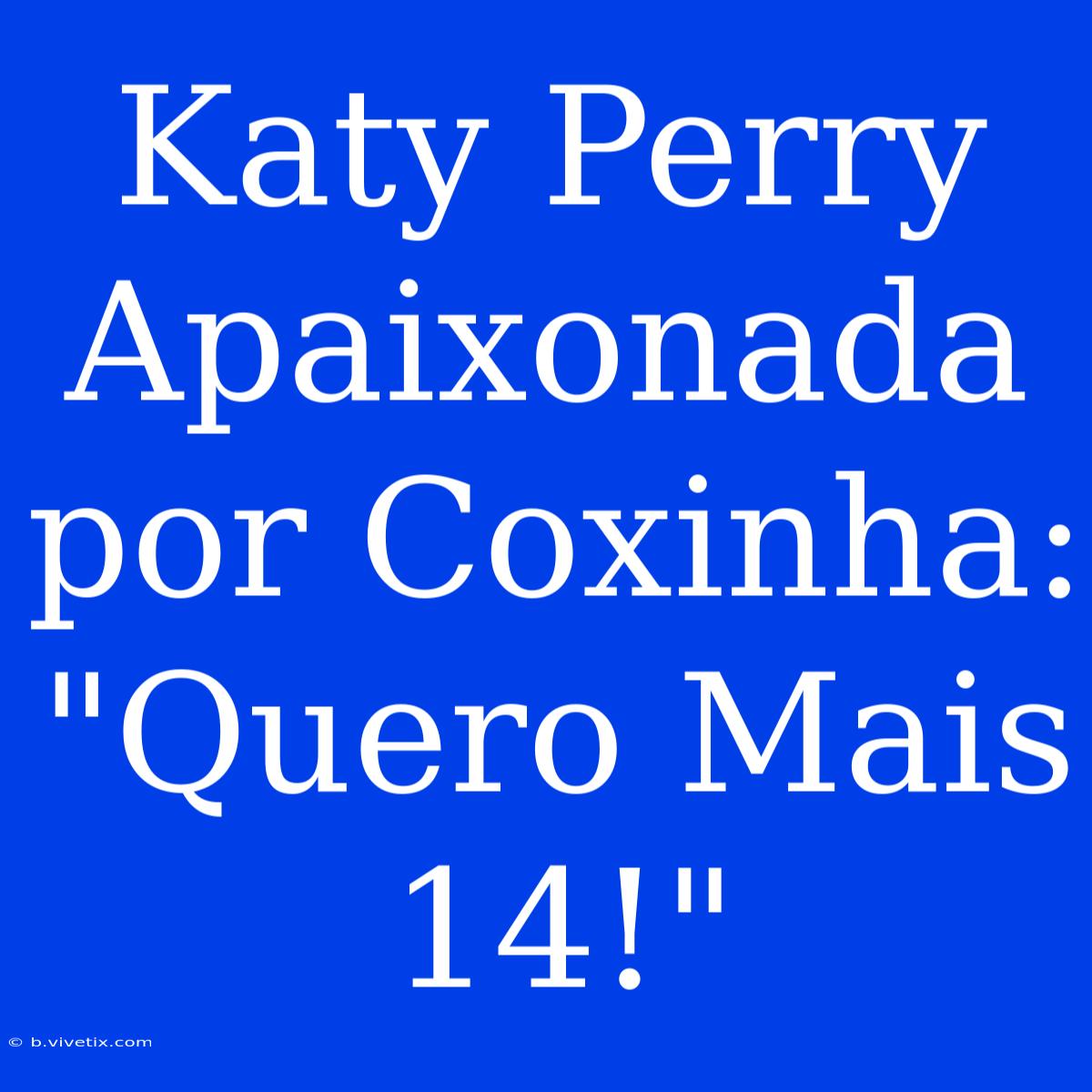 Katy Perry Apaixonada Por Coxinha: 