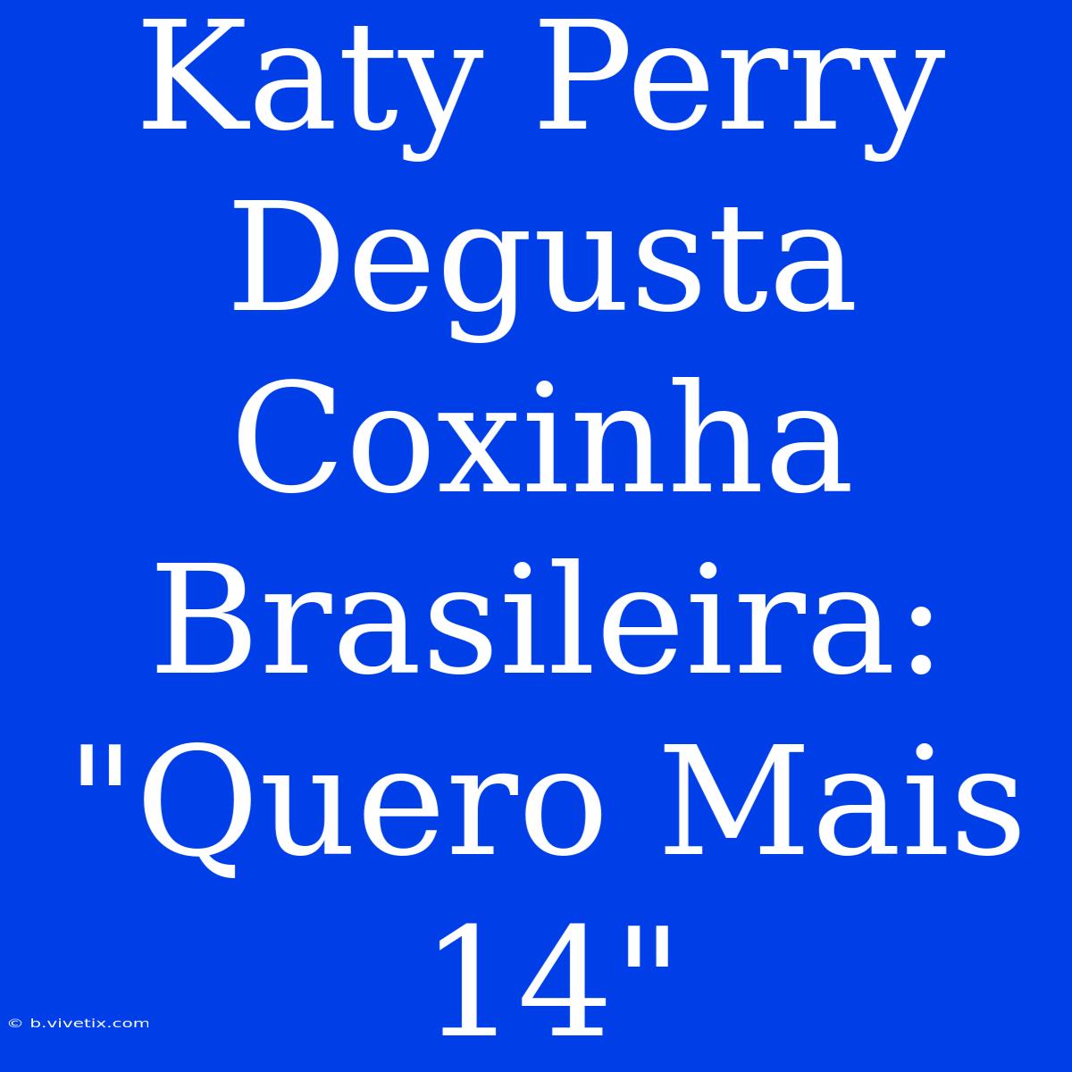 Katy Perry Degusta Coxinha Brasileira: 