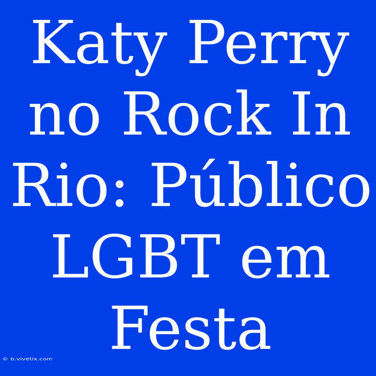 Katy Perry No Rock In Rio: Público LGBT Em Festa