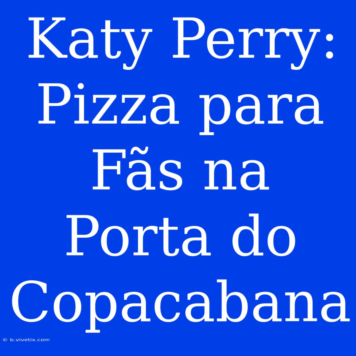 Katy Perry: Pizza Para Fãs Na Porta Do Copacabana