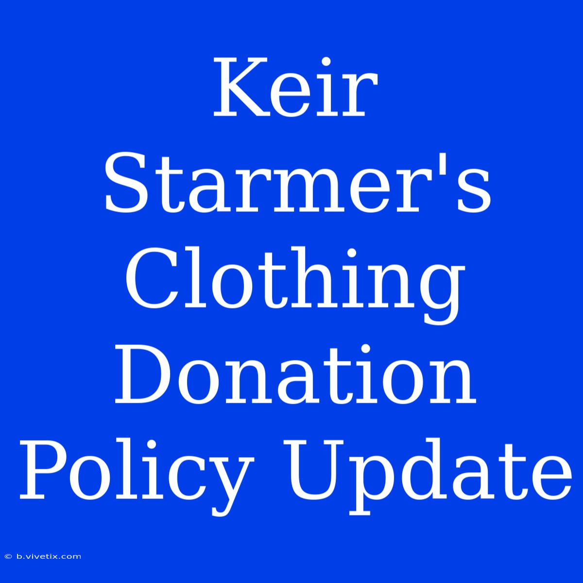 Keir Starmer's Clothing Donation Policy Update