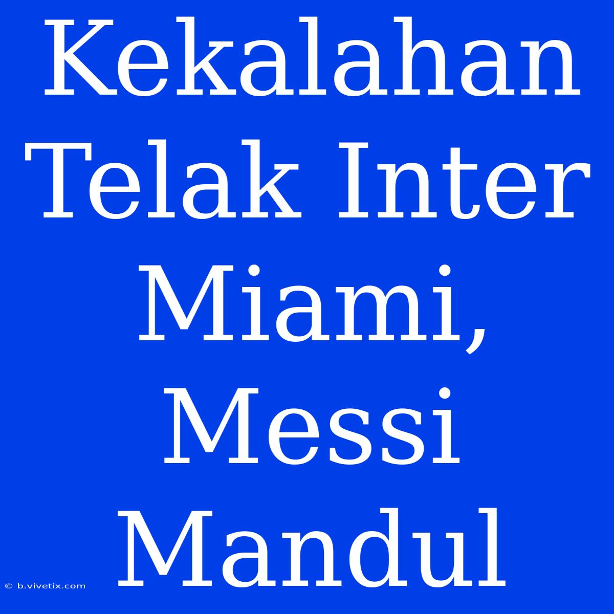 Kekalahan Telak Inter Miami, Messi Mandul