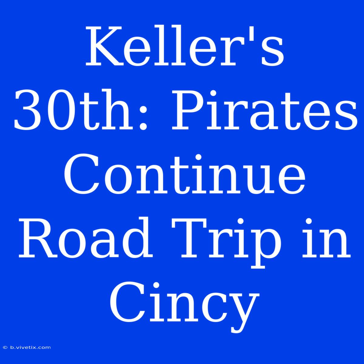 Keller's 30th: Pirates Continue Road Trip In Cincy