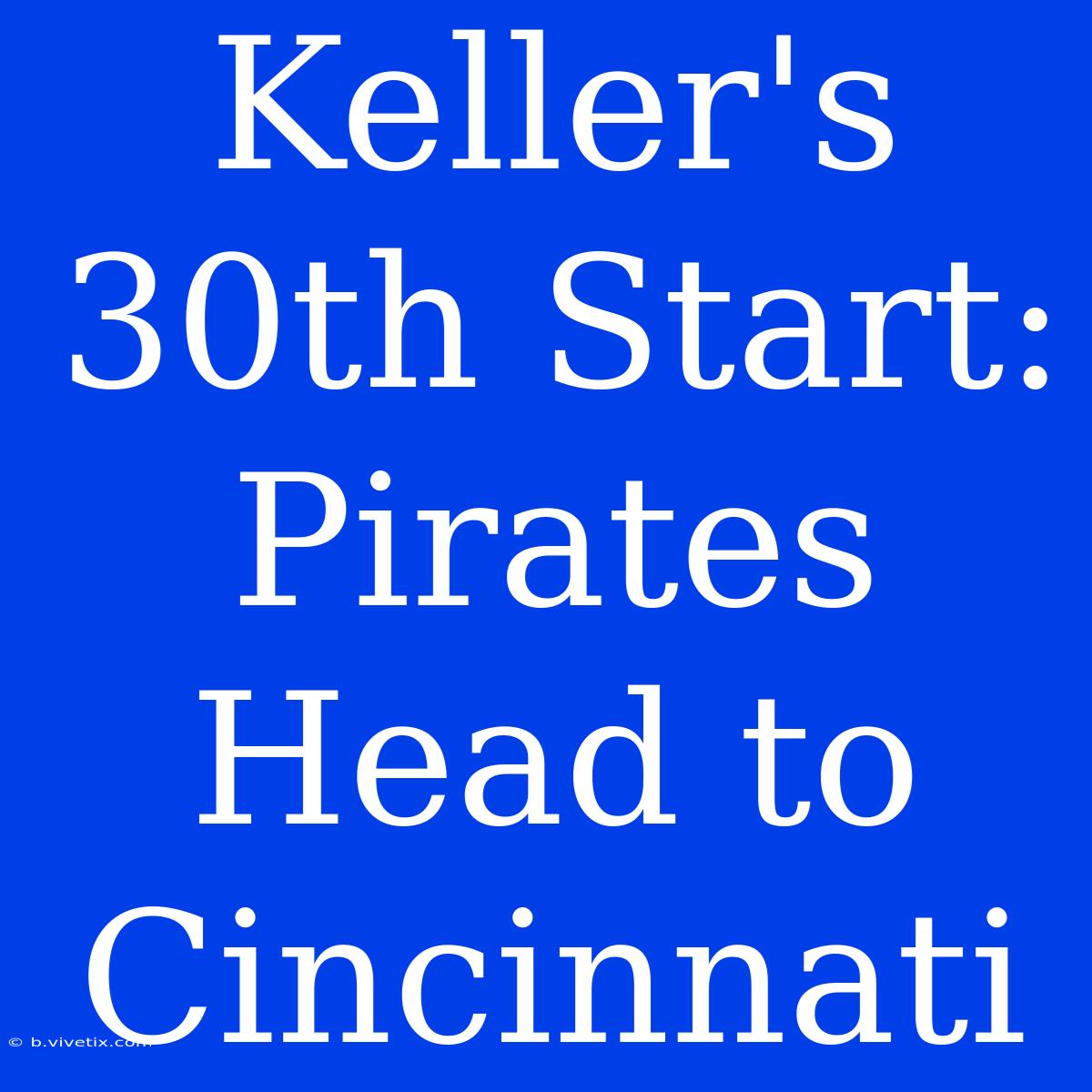 Keller's 30th Start: Pirates Head To Cincinnati