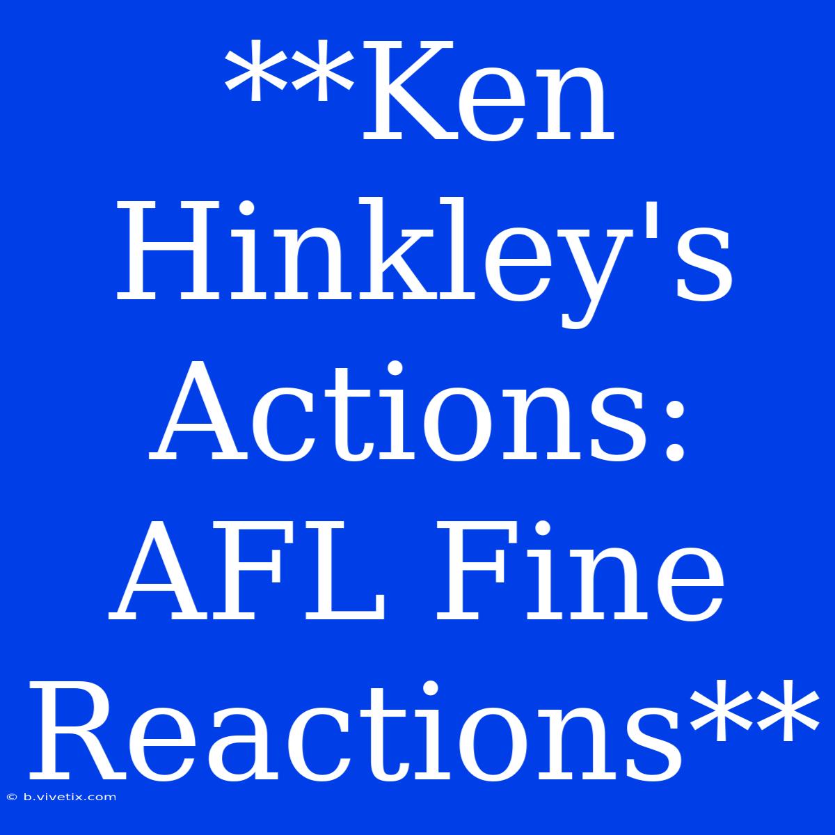 **Ken Hinkley's Actions: AFL Fine Reactions** 