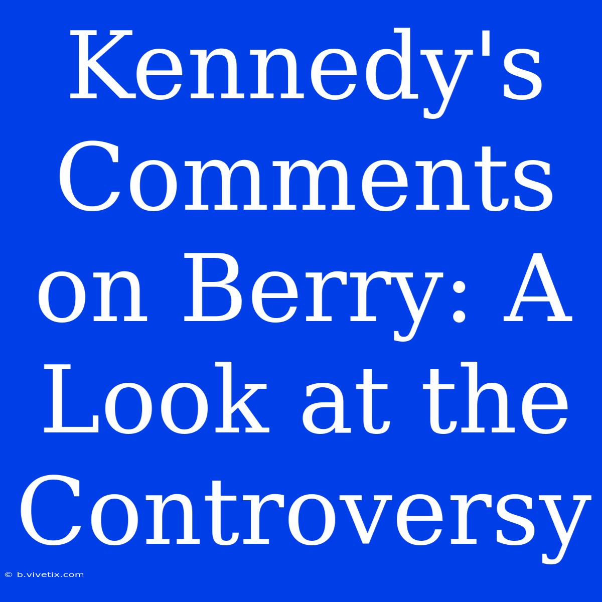 Kennedy's Comments On Berry: A Look At The Controversy